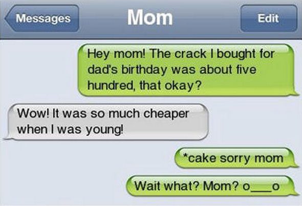 Screenshot of a text conversation with "mom". The person said "Hey mom! The crack I bought for dad's birthday was about five hundred is that okay?" and the mom replied "Wow! It was so much cheaper when I was young!" The person replied "*cake sorry mom" and then "Wait what? Mom?"
